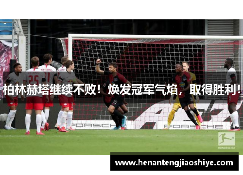 柏林赫塔继续不败！焕发冠军气焰，取得胜利！