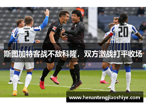 斯图加特客战不敌科隆，双方激战打平收场