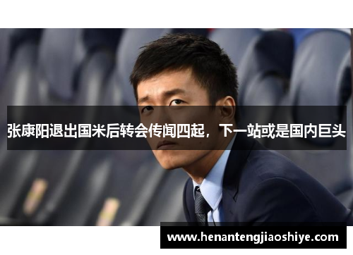 张康阳退出国米后转会传闻四起，下一站或是国内巨头